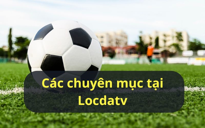 Cập nhật những danh mục hot nhất tại kênh Locda TV