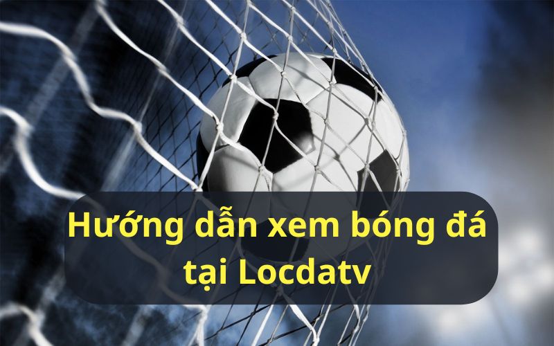 Tất tần tật các bước xem bóng đá tại nền tảng