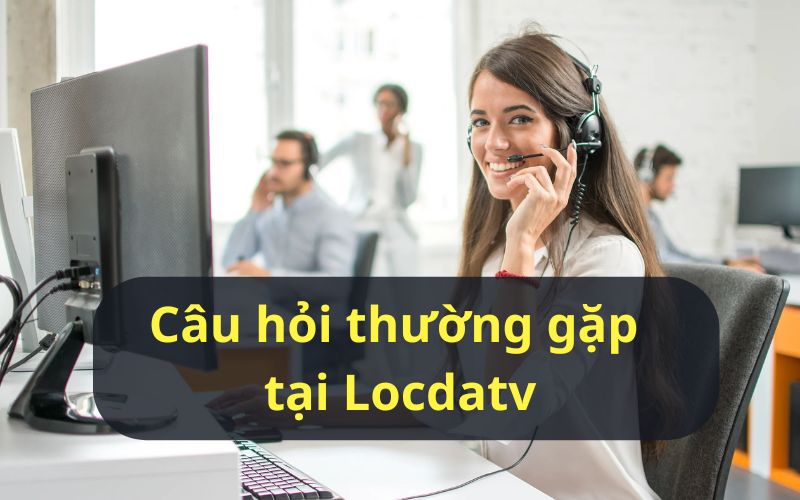 Tổng hợp những câu hỏi thường gặp tại Locda