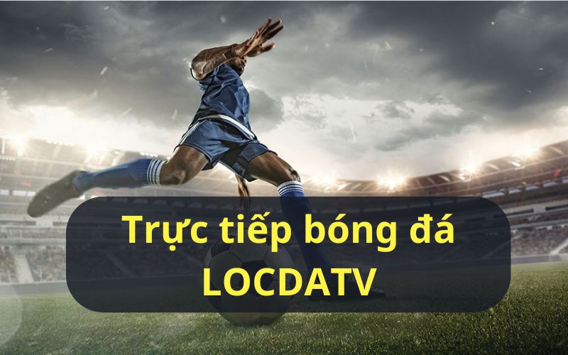 Xem trực tiếp bóng đá tại LocdaTV